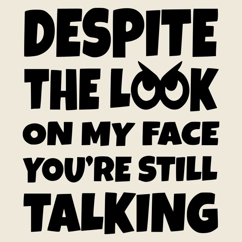 Malgré la connerie dans mes yeux, tu parles encore*