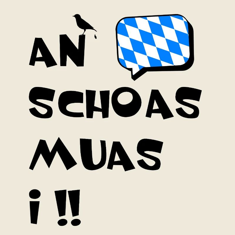 An Schoas muas i. Nen Scheiß muss ich auf bayrisch