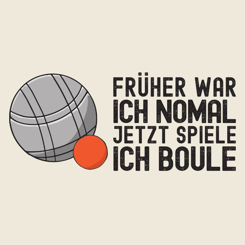 Früher war ich normal jetzt spiele ich Boule!