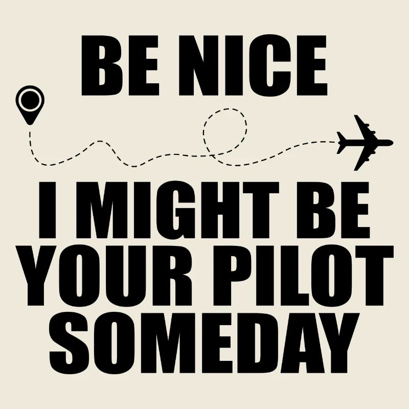 Sei nett, ich könnte eines Tages dein Pilot sein