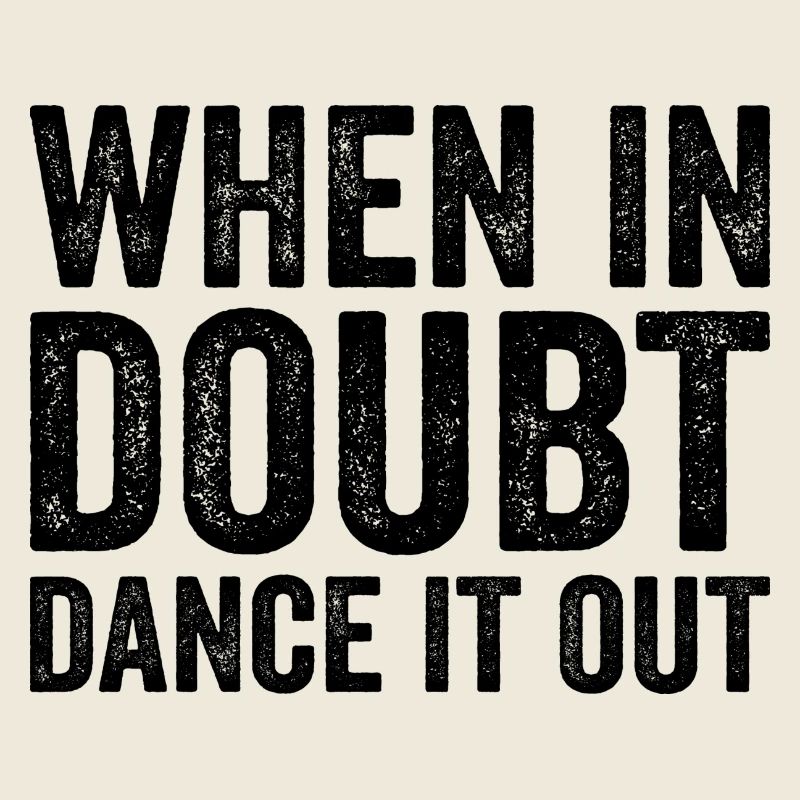 When in doubt dance it out