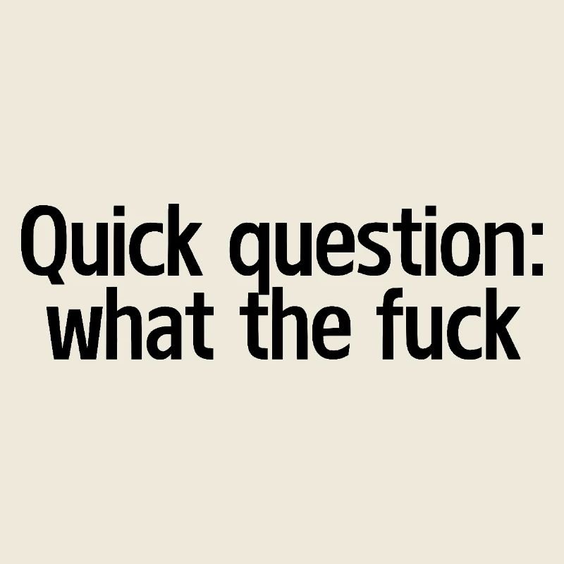 Quick question: what the fuck