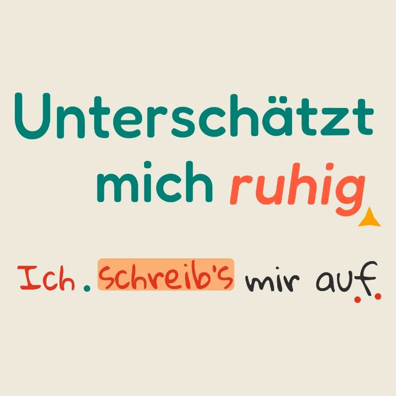 Don't be afraid to underestimate me. I'll write it down.