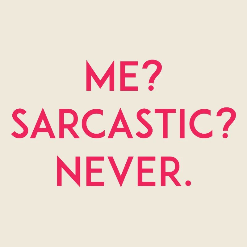 Me? Sarcastic? Never