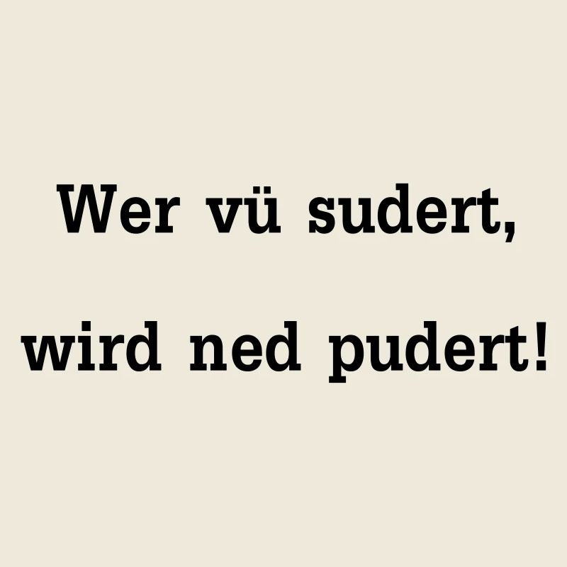 Wer vü sudert wird ned pudert / Sprichwort