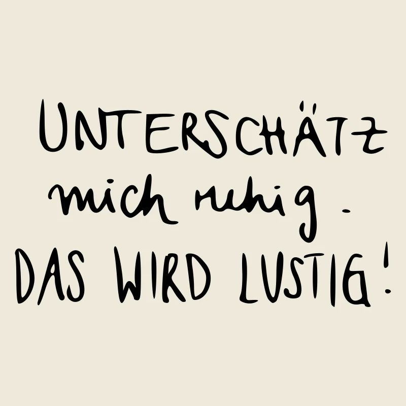 Unterschätz mich ruhig. Das wird lustig!