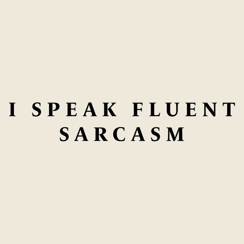 I SPEAK FLUENT SARCASM