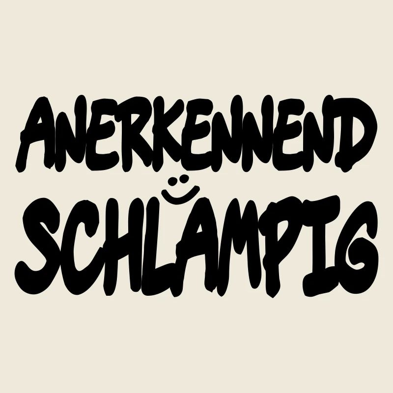 anerkennend schlampig