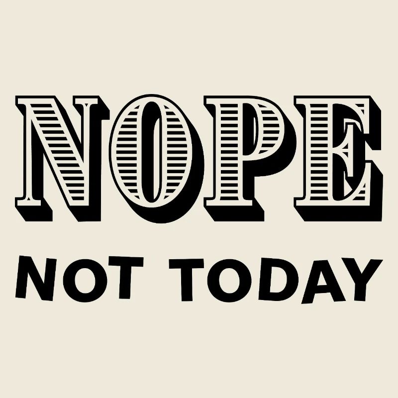 NOPE - NOT TODAY - Statement - No