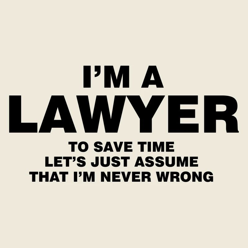 I M A LAWYER NEVER WRONG