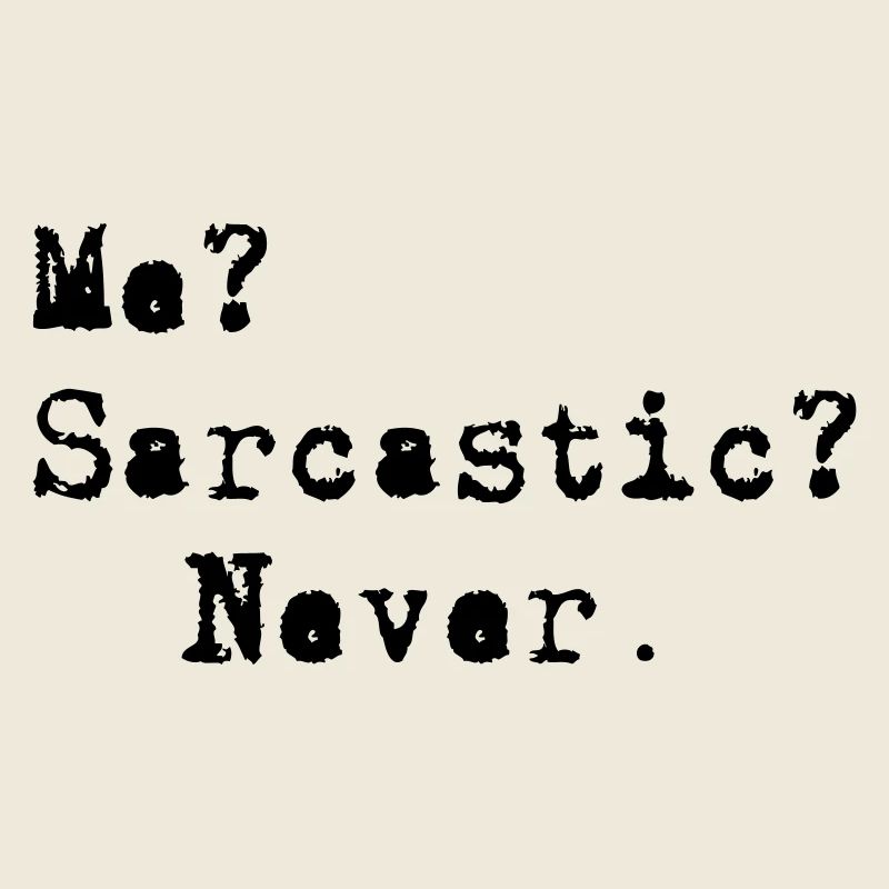 Me? Sarcastic? - Never.