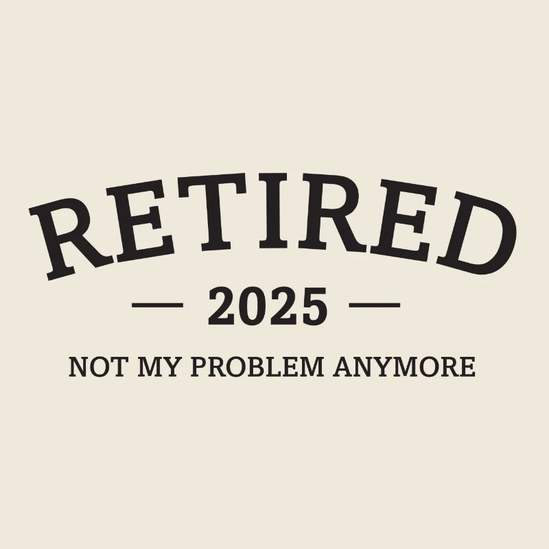 Retired 2025 - Not My Problem Retirement Gift