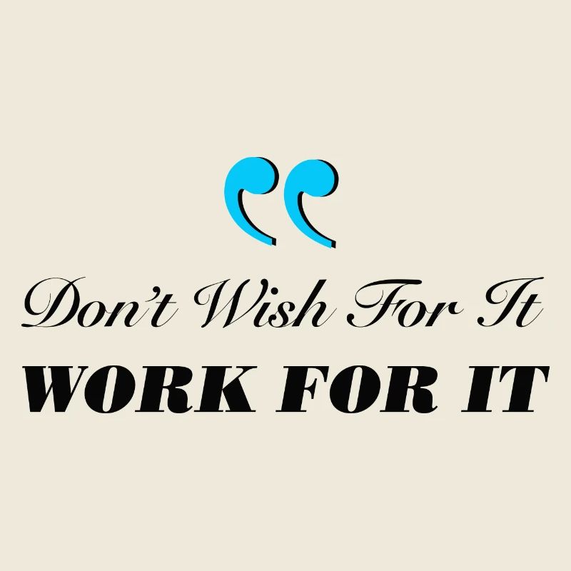 Don't Wish For It Work For It