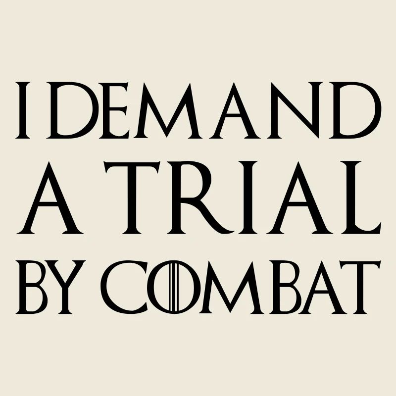 I DEMAND A TRIAL BY COMBAT