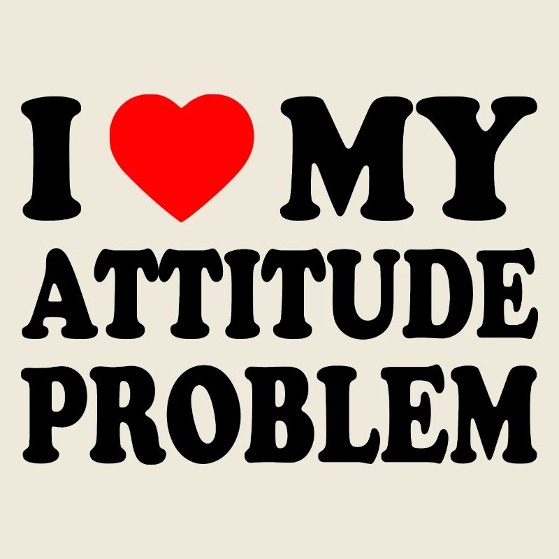 i love my attitude problem