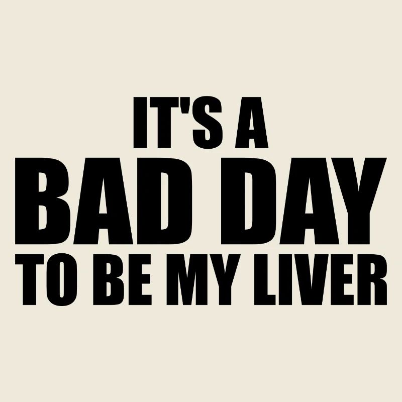 It's a bad day to be my liver