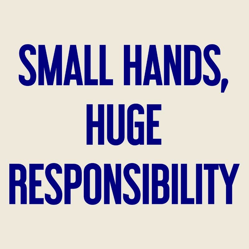 Small Hands, Huge Responsibility Parent Saying
