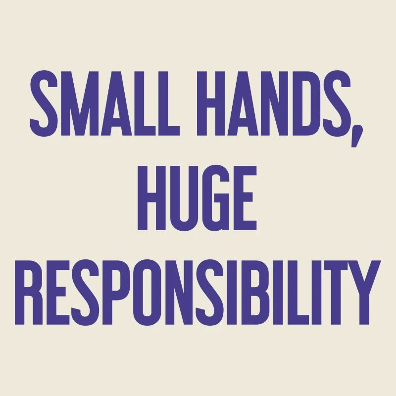 Small Hands, Huge Responsibility Parent Saying
