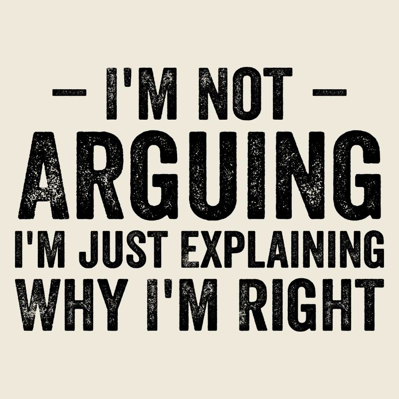 I'm not arguing i'l just explaining why i'm right