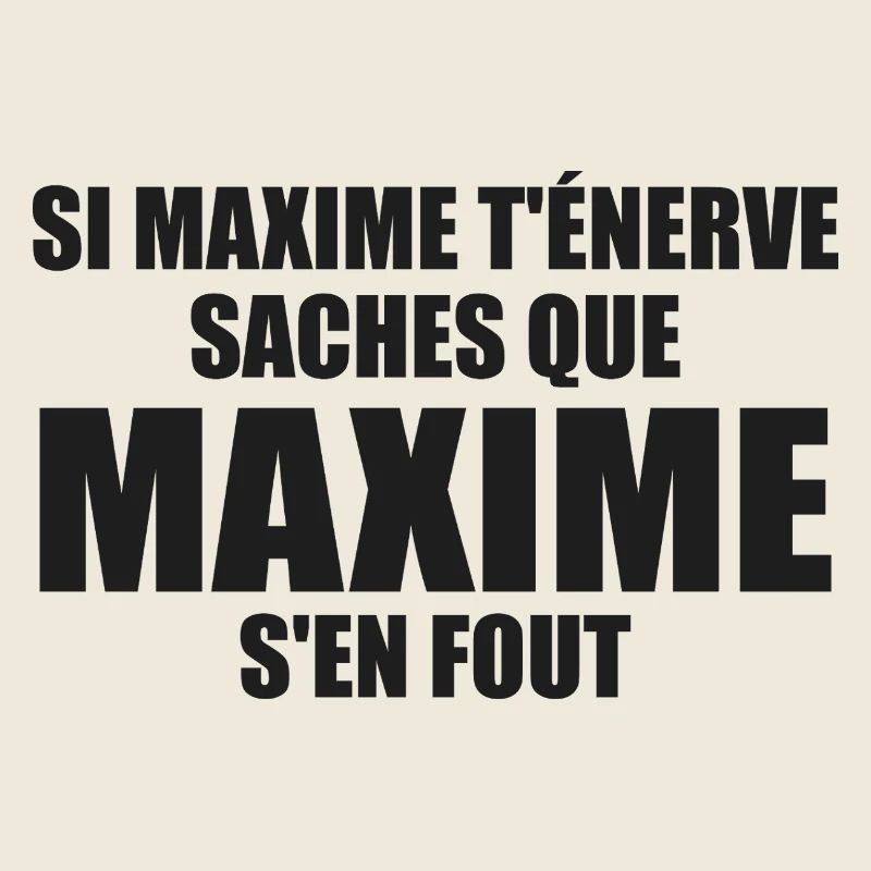 Wenn Maxime dich nervt, sei dir bewusst, dass Maxime sich einen Dreck darum schert