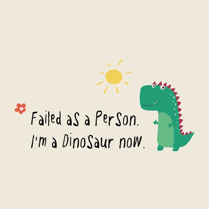 Failed as a Person – I’m a Dinosaur Now