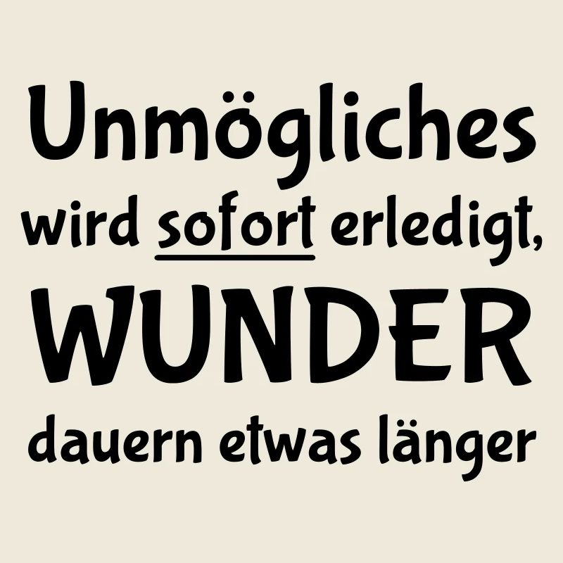 Unmögliches wird sofort erledigt