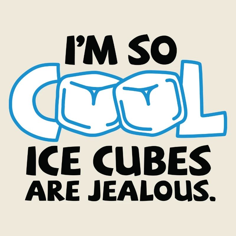 Ich bin so cool, sogar Eiswürfel sind neidisch!