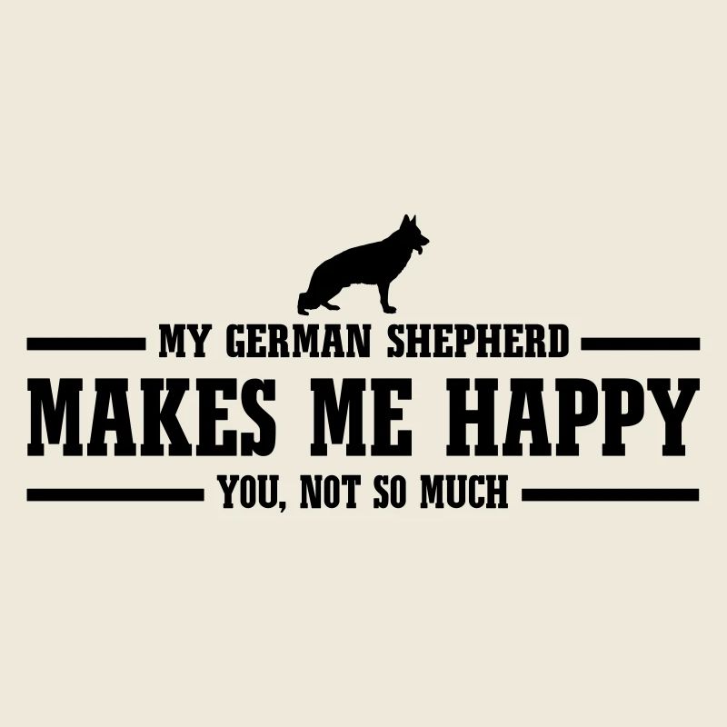 GERMAN SHEPHERD makes me happy