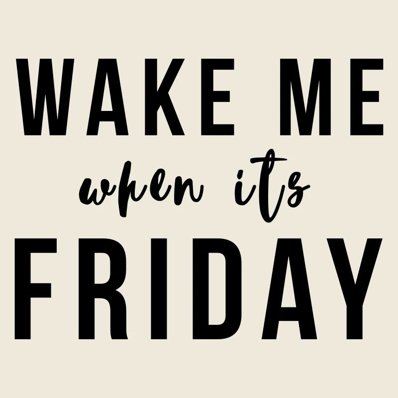 Wake me when it's Friday
