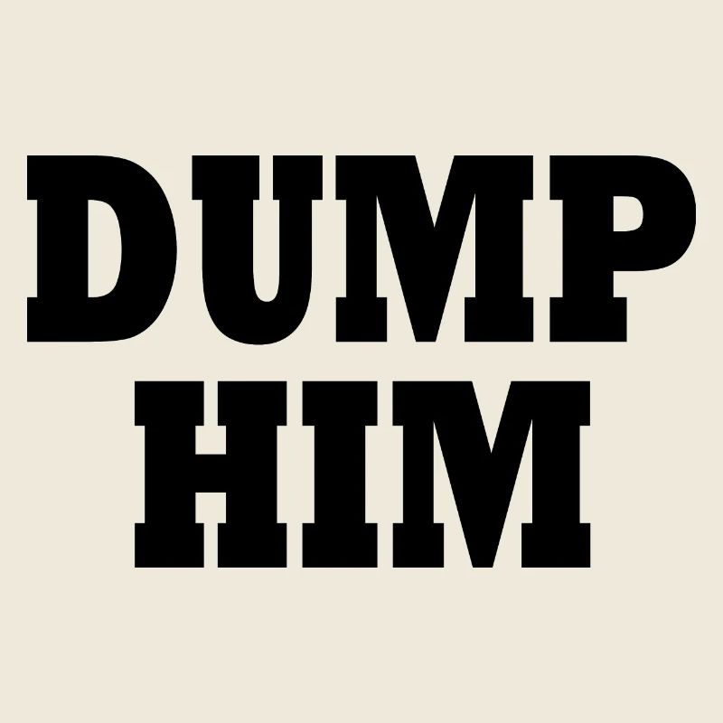 Dump him