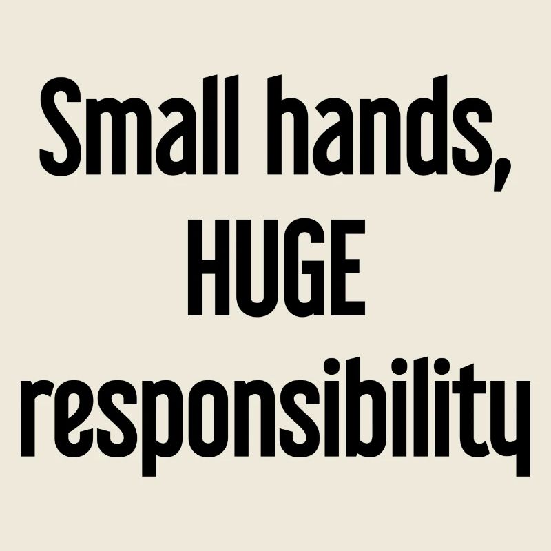 Small Hands, Huge Responsibility Parent Saying