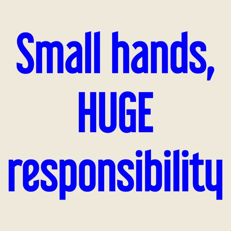 Small Hands, Huge Responsibility Parent Saying