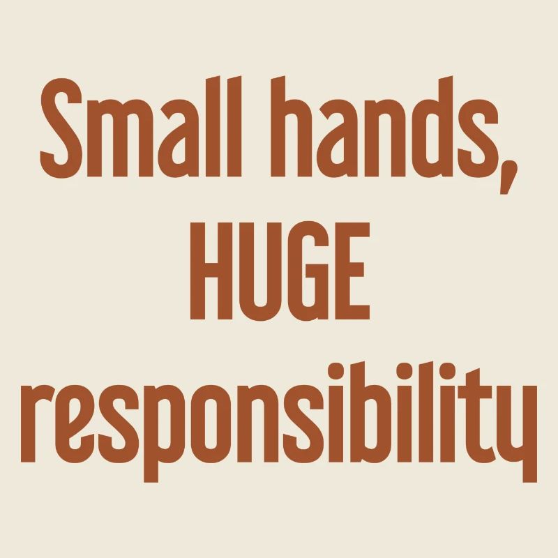 Small Hands, Huge Responsibility Parent Saying