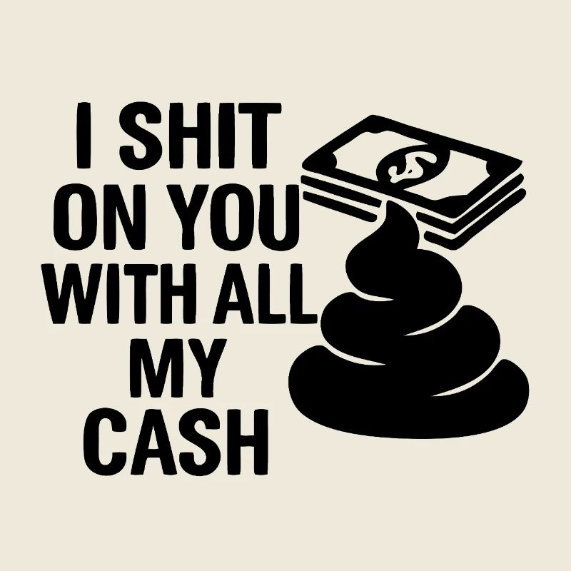 Je te chie dessus avec tout mon argent