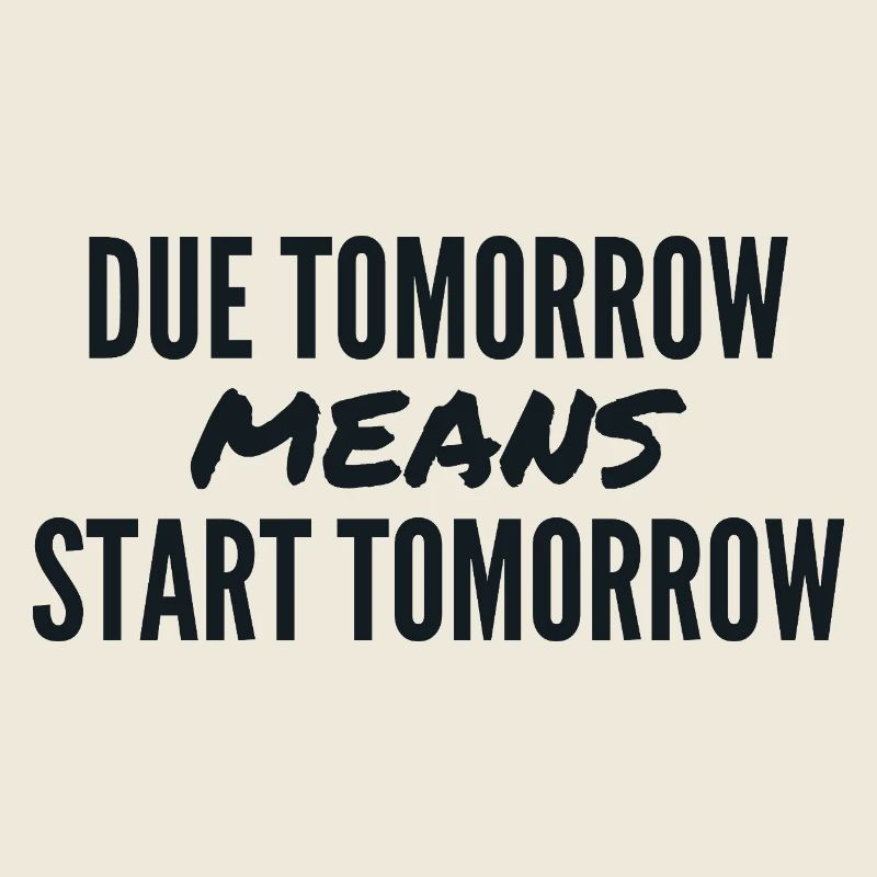 Due Tomorrow Means Start Tomorrow