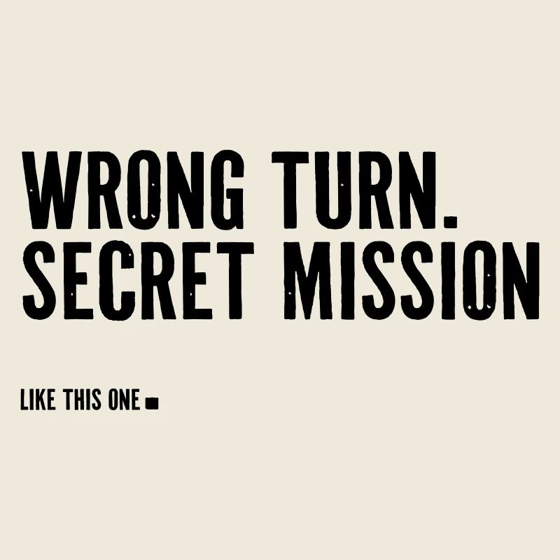 wrong turn. Secret Mission.