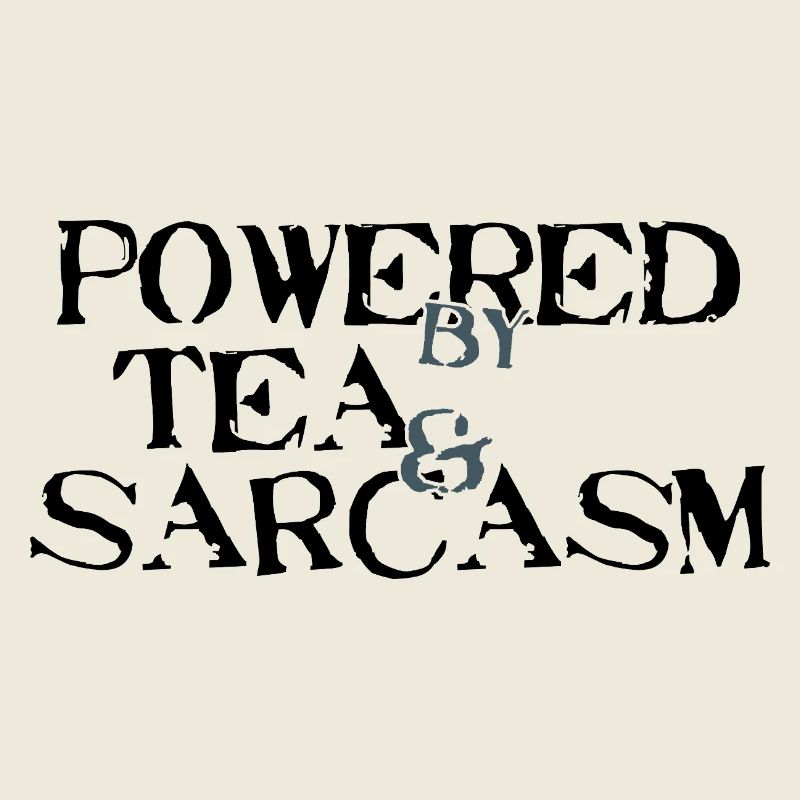 Powered by Tea & Sarcasm