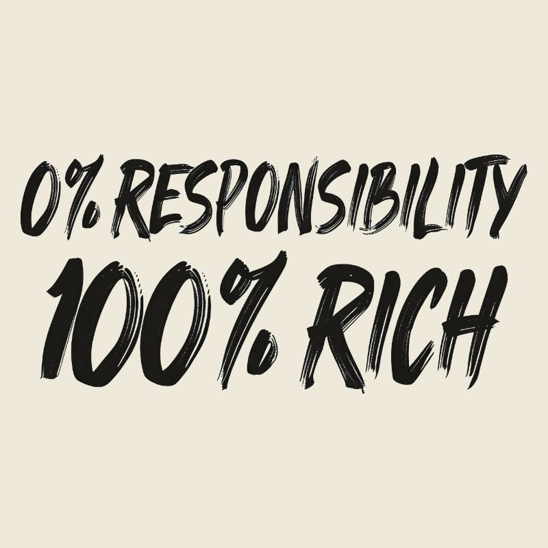 0% Responsibility 100% Wealth