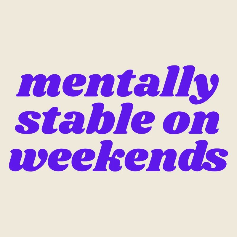 mentally stable on weekends