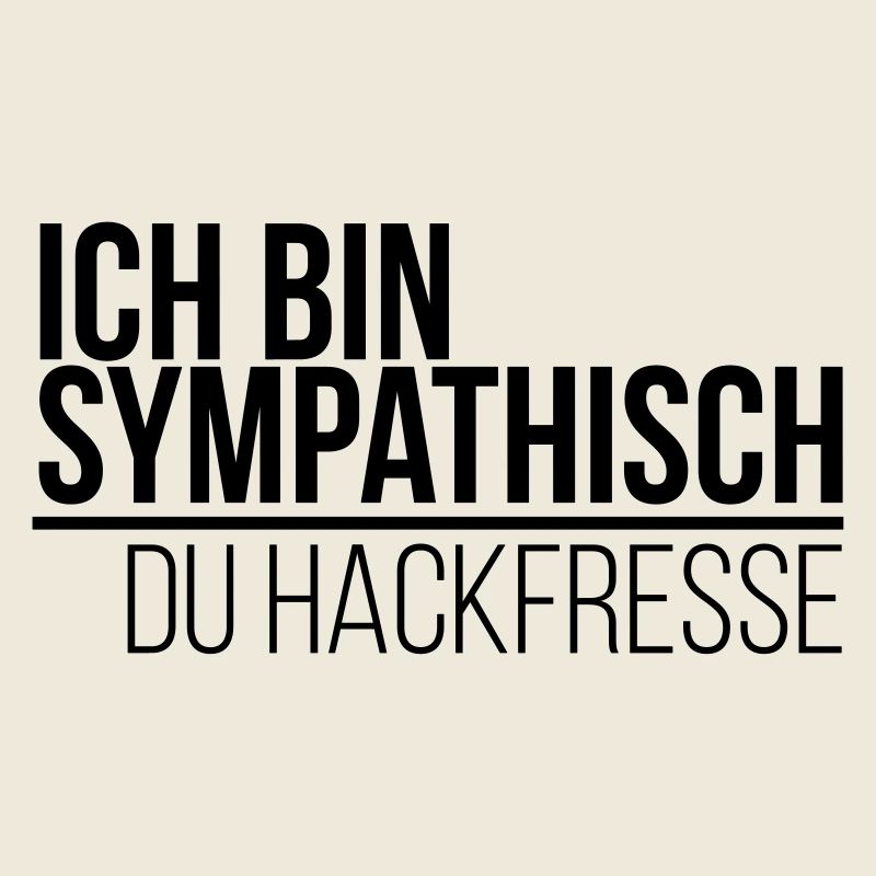 ich bin sympathisch du Hackfresse