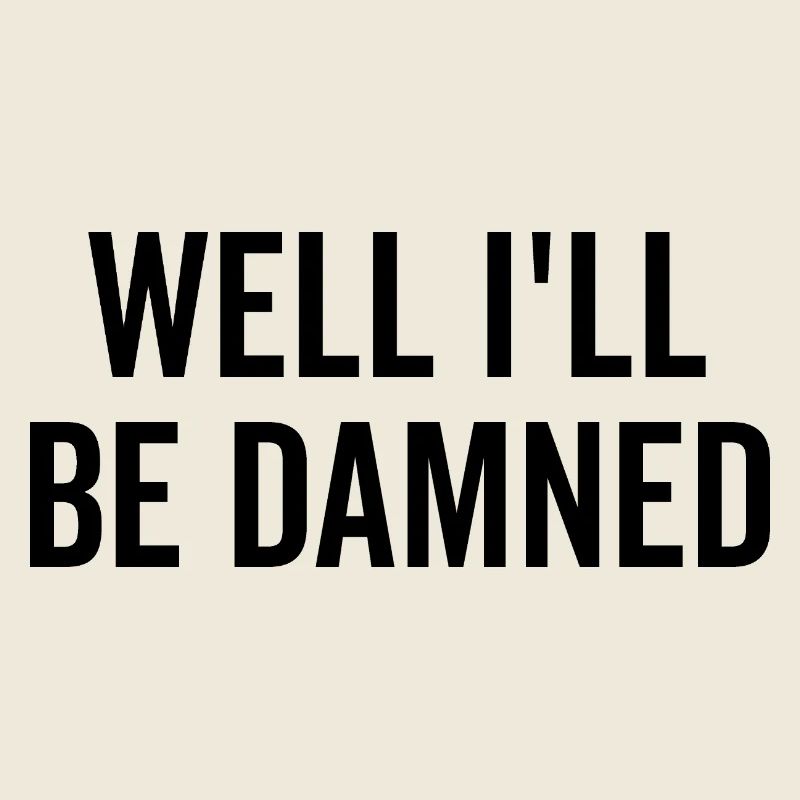 Well I’ll be Damned