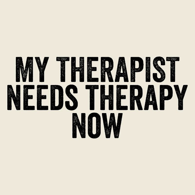 My therapist now needs therapy himself.