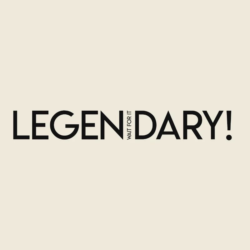 LEGEN ... wait for it ... DARY! - Legendary