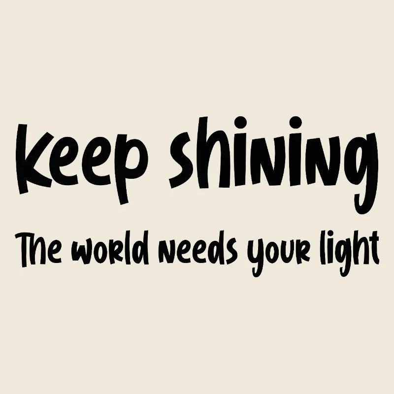 Keep shining, The world needs your light