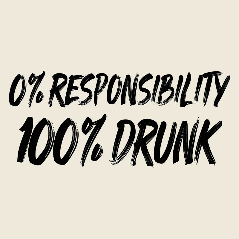 0% Responsibility, 100% Drunk