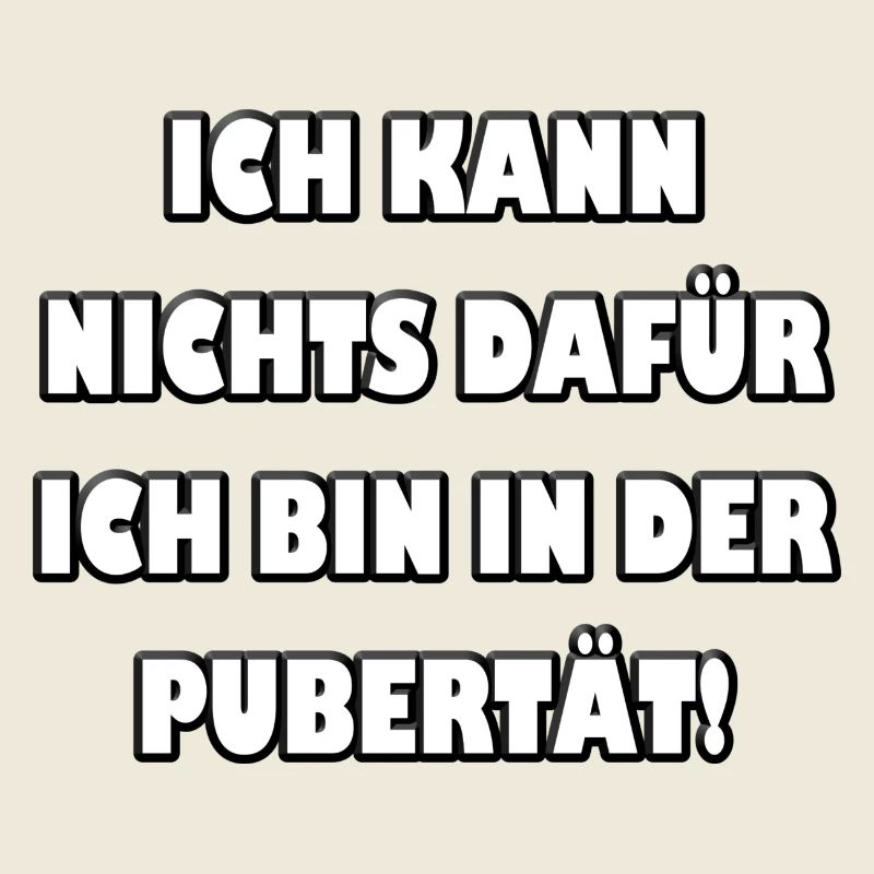 Ich kann nichts dafür... ich bin in der Pubertät