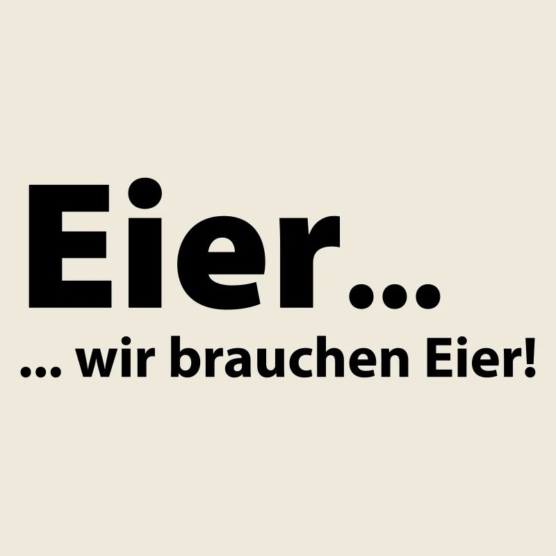 Eier, wir brauchen Eier