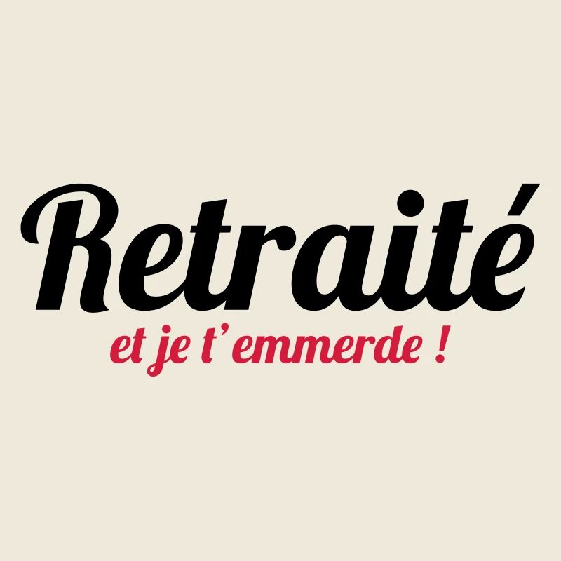 Retraité et je t'emmerde !