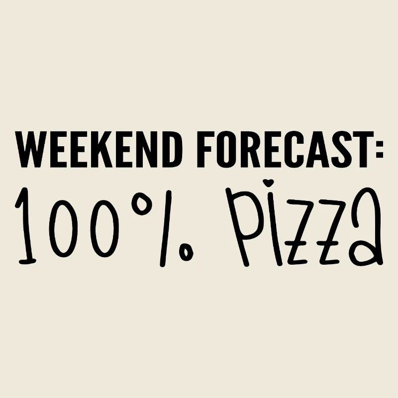 Weekend forecast: 100% pizza