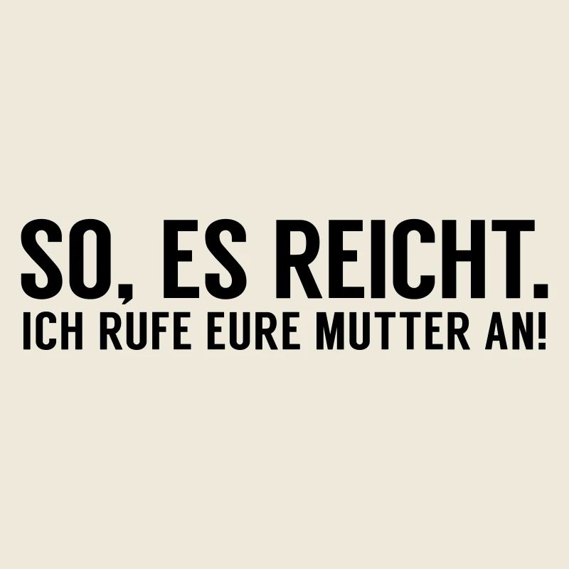 Es reicht ich rufe eure Mutter an